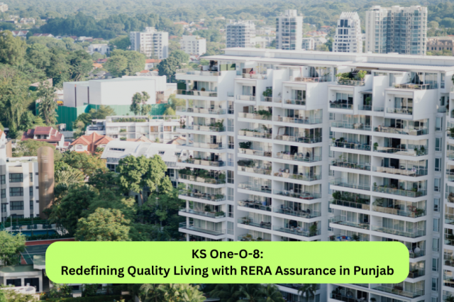 KS One-O-8: Redefining Quality Living with RERA Assurance in Punjab