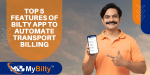 Top 5 Features of Bilty App to Automate Transport Billing
