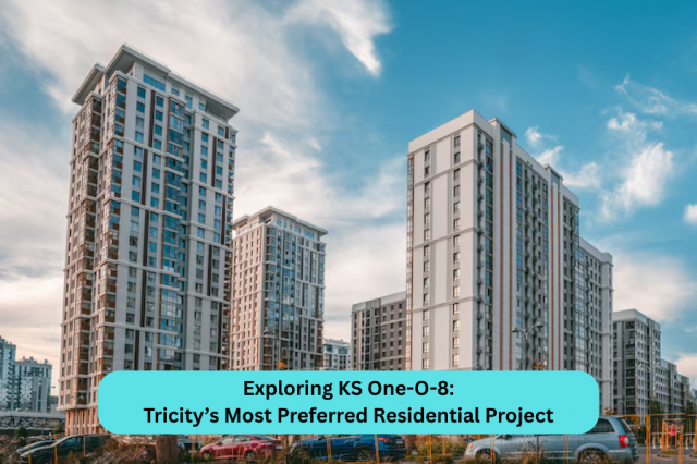 Exploring KS One-O-8: Tricity’s Most Preferred Residential Project