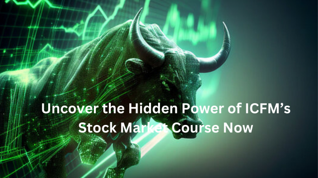 Uncover the Hidden Power of ICFM’s Stock Market Course Now