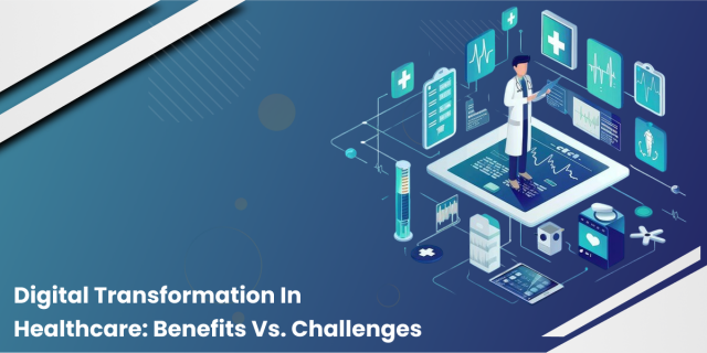 Digital Transformation in Healthcare: Benefits vs. Challenges