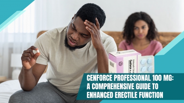 Cenforce Professional 100 mg Tablet: A Comprehensive Guide to Enhanced Erectile Function 