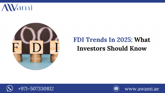 FDI Trends In 2025: What Investors Should Know