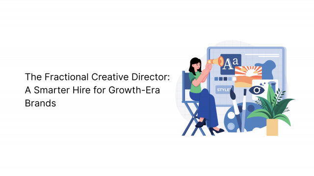 The Fractional Creative Director: A Smarter Hire for Growth-Era Brands