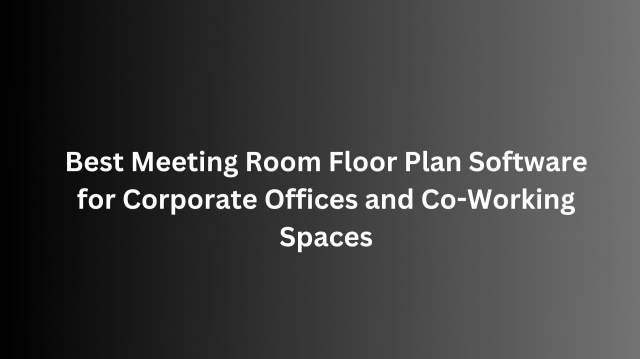 Best Meeting Room Floor Plan Software for Corporate Offices and Co-Working Spaces