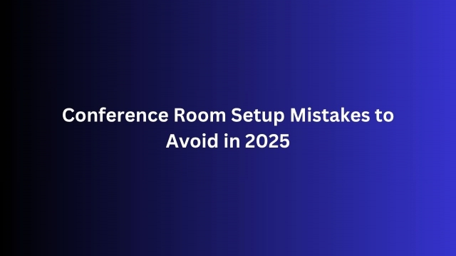 Conference Room Setup Mistakes to Avoid in 2025