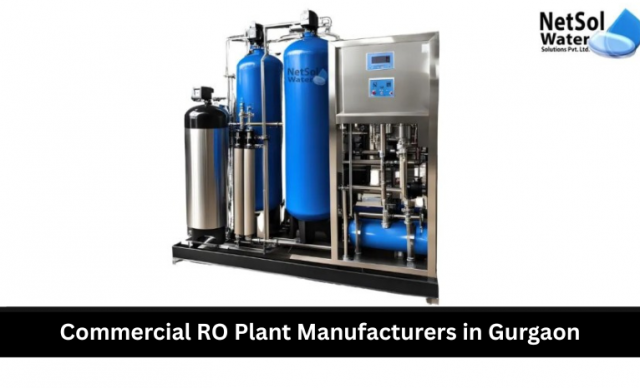 Commercial RO Plant Manufacturers in Gurgaon: Your Ultimate Guide to Pure Water Solutions