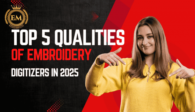 Top 5 Qualities of Embroidery Digitizers in 2025