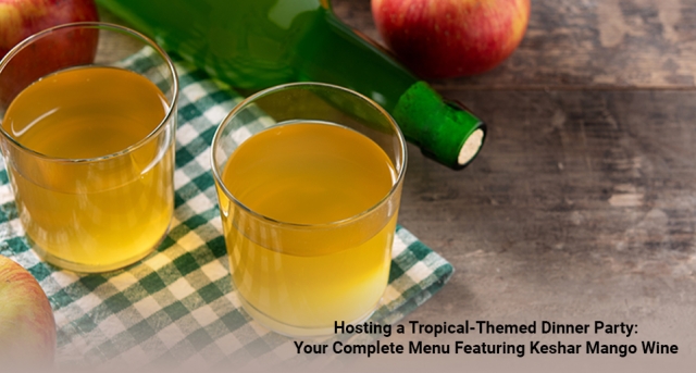 Hosting a Tropical-Themed Dinner Party: Your Complete Menu Featuring Keshar Mango Wine