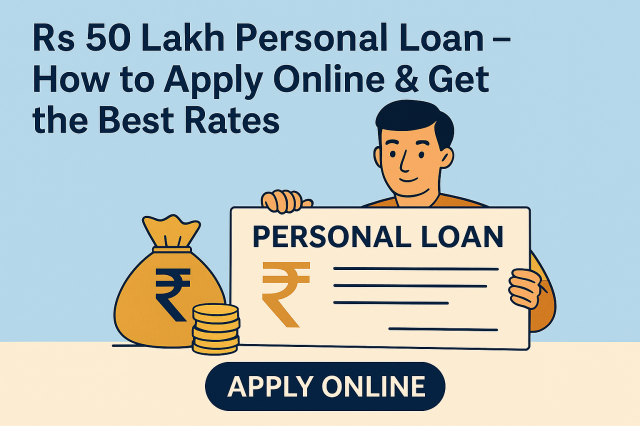 Rs 50 Lakh Personal Loan – How to Apply Online & Get the Best Rates