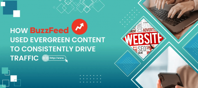 How BuzzFeed Leveraged Evergreen Content and Social Media Marketing Services to Drive Massive Traffic