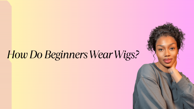 How Do Beginners Wear Wigs?