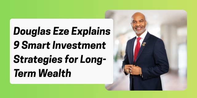 Douglas Eze Explains 9 Smart Investment Strategies for Long-Term Wealth