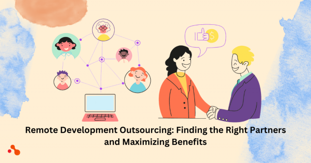 Remote Development Outsourcing: Finding the Right Partners and Maximizing Benefits