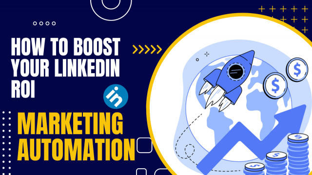 How to Boost Your LinkedIn ROI with Marketing Automation