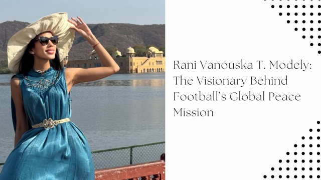 Rani Vanouska T. Modely: The Visionary Behind Football’s Global Peace Mission