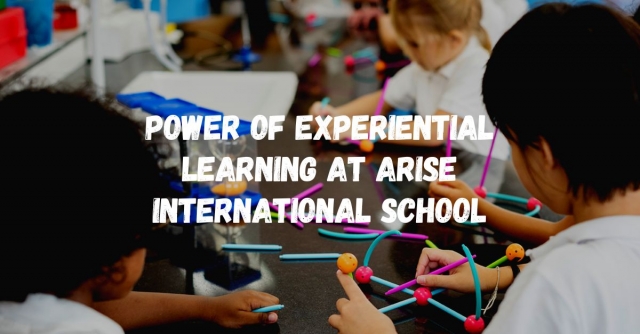 Power of Experiential Learning at Arise International School