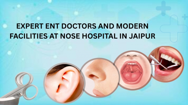 Expert ENT Doctors and Modern Facilities at Nose Hospital in Jaipur