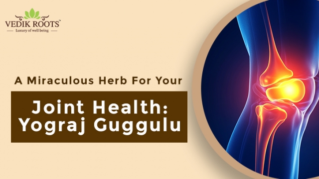 A Miraculous Herb For Your Joint Health: Yograj Guggulu