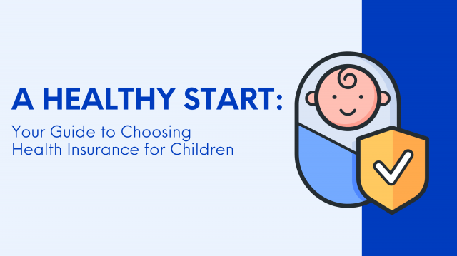 A Healthy Start: Your Guide To Choosing Health Insurance For Children
