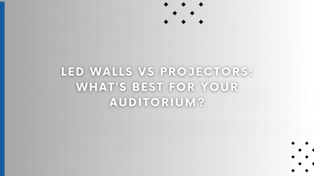 LED Walls vs Projectors: What’s Best for Your Auditorium?