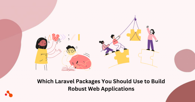 Which Laravel Packages You Should Use to Build Robust Web Applications