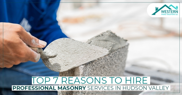 Top 7 Reasons to Hire Professional Masonry Services in Hudson Valley