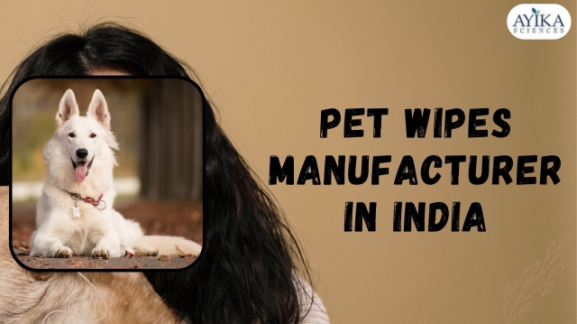 Ayika Sciences: The Trusted Name in Pet Wipes Manufacturing in India