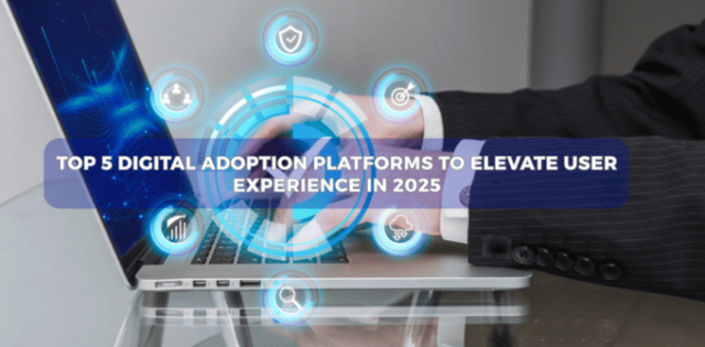 Top 5 Digital Adoption Platforms to Elevate User Experience in 2025