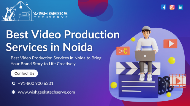 Best Video Production Services in Noida to Bring Your Brand Story to Life Creatively: Wish Geeks Techserve