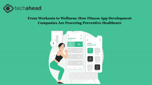From Workouts to Wellness: How Fitness App Development Companies Are Powering Preventive Healthcare