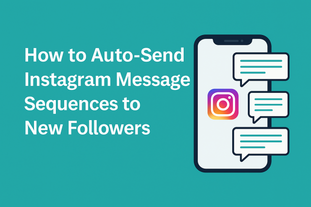 How to Auto-Send Instagram Message Sequences to New Followers the Right Way