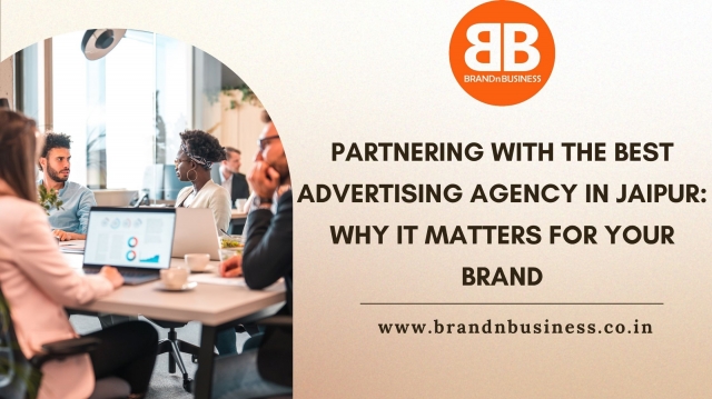 Partnering with the Best Advertising Agency in Jaipur: Why It Matters for Your Brand