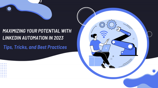 Maximizing Your Potential with LinkedIn Automation in 2023