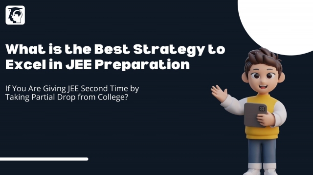 What is the Best Strategy to Excel in JEE Preparation If You Are Giving JEE Second Time by Taking Partial Drop from College?