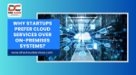 Why Startups Prefer Cloud Services Over On-Premises Systems?