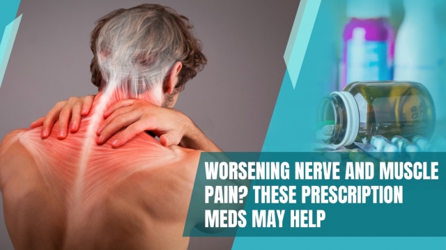 Worsening Nerve and Muscle Pain? These Prescription Meds May Help