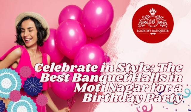 Birthday Bash in Style: Top Banquet Halls in Moti Nagar