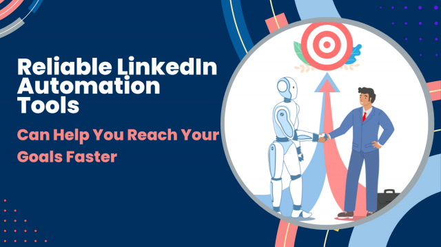 How Reliable Linkedin Automation Tools Can Help You Reach Your Goals Faster