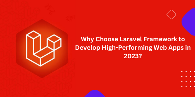 Why Choose Laravel Framework to Develop High-Performing Web Apps in 2023?