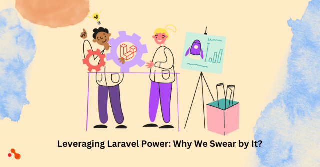 Leveraging Laravel's Power: Why We Swear by It?