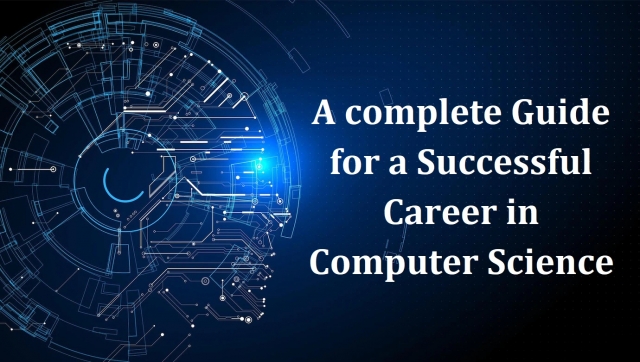 A Complete Guide For A Successful Career In Computer Science