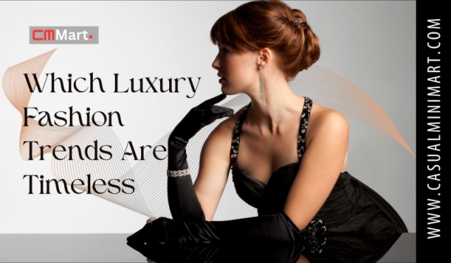 Which Luxury Fashion Trends Are Timeless