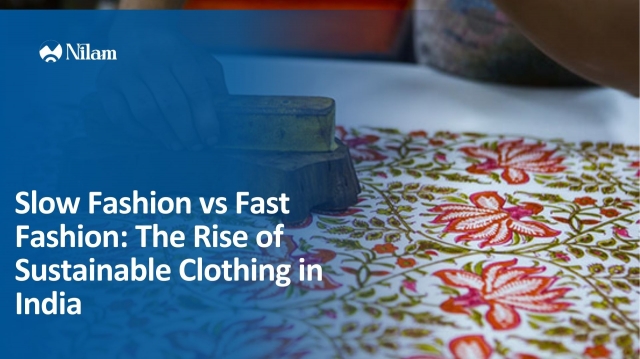 Slow Fashion vs Fast Fashion: The Rise of Sustainable Clothing in India