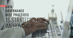 Data Governance Best Practices: 15 Strategies for Improving It