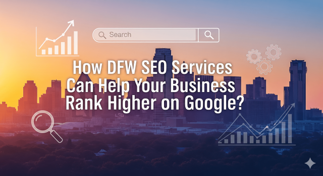 How DFW SEO Services Can Help Your Business Rank Higher on Google?