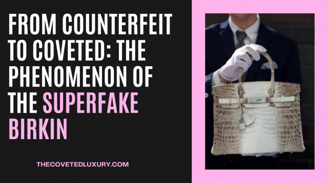 From Counterfeit to Coveted: The Phenomenon of the Superfake Birkin