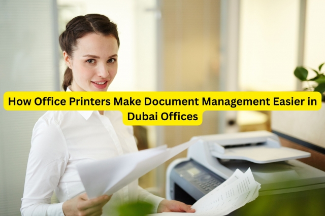 How Office Printers Make Document Management Easier in Dubai Offices