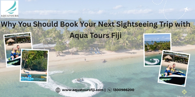 Why You Should Book Your Next Sightseeing Trip with Aqua Tours Fiji