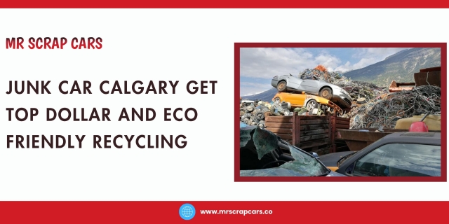 Junk Car Calgary – Get Top Dollar for your Scrap Car along with Eco-Friendly Recycling
